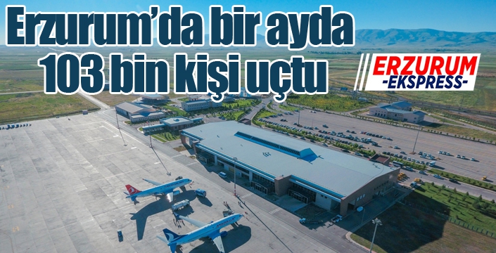 Erzurum’da bir ayda 103 bin kişi uçtu