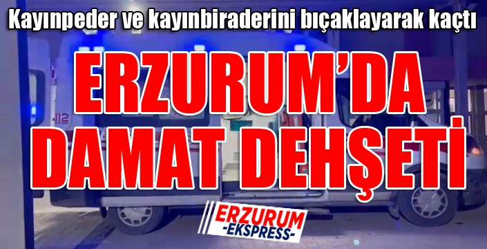 Erzurum’da damat dehşeti: 2 yaralı...