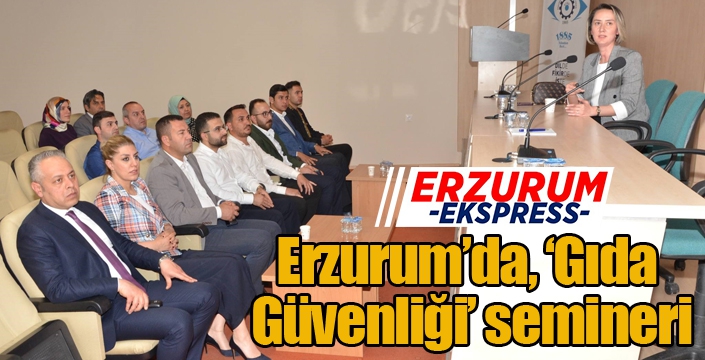 Erzurum’da, ‘Gıda Güvenliği’ semineri