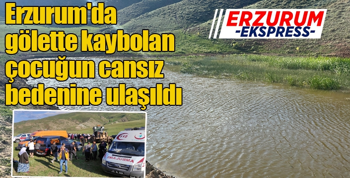 Erzurum'da gölette kaybolan çocuğun cansız bedenine ulaşıldı