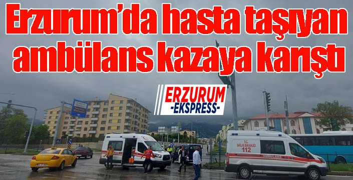 Erzurum’da hasta taşıyan ambülans kaza yaptı