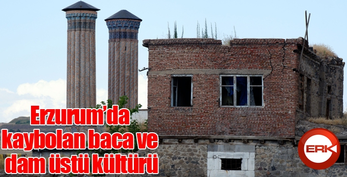 Erzurum’da kaybolan baca ve dam üstü kültürü