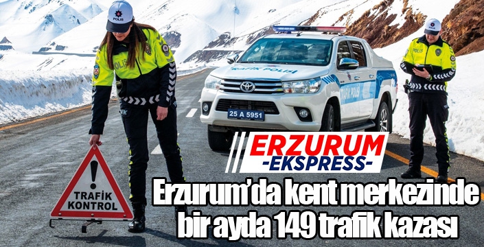 Erzurum’da kent merkezinde bir ayda 149 trafik kazası