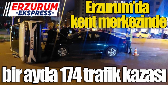 Erzurum’da kent merkezinde bir ayda 174 trafik kazası