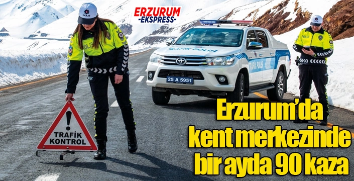 Erzurum’da kent merkezinde bir ayda 90 kaza