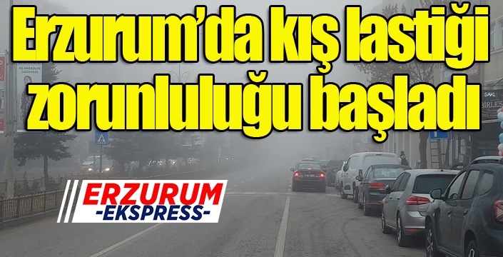 Erzurum’da kış lastiği zorunluluğu başladı