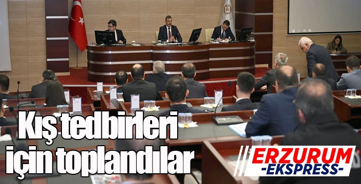 Erzurum'da kış tedbirleri için toplandılar