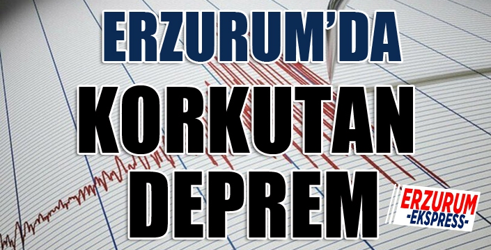 Erzurum'da korkutan deprem