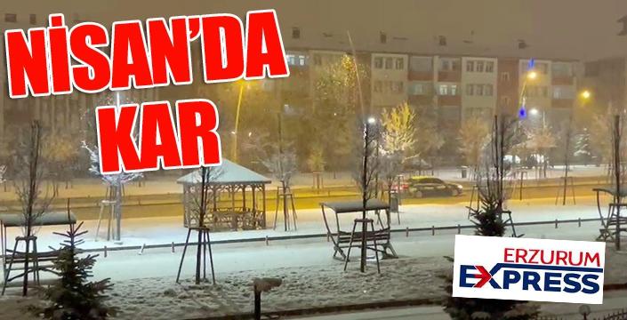 Erzurum'da Nisan ayında kar süprizi: Kent beyaza büründü