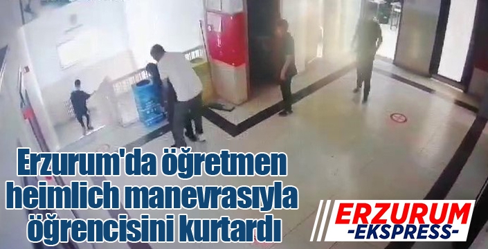 Erzurum'da öğretmen heimlich manevrasıyla öğrencisini kurtardı