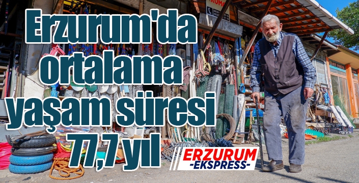 Erzurum'da ortalama yaşam süresi 77,7 yıl