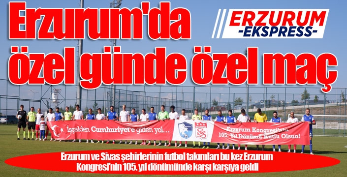 Erzurum'da özel günde özel maç