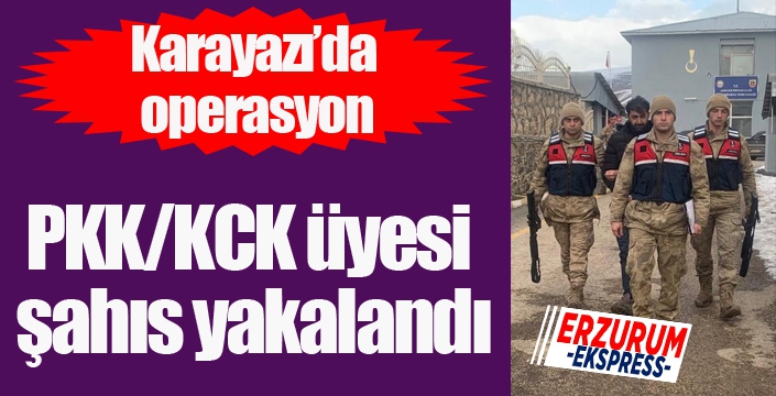 Erzurum’da PKK/KCK üyesi şahıs yakalandı