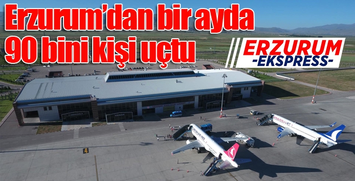 Erzurum’dan bir ayda 90 bini kişi uçtu