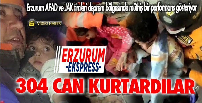 Erzurum ekipleri 304 can kurtardı...