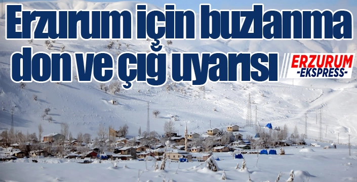 Erzurum için buzlanma, don ve çığ uyarısı