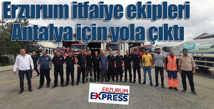 Erzurum itfaiye ekipleri Antalya için yola çıktı