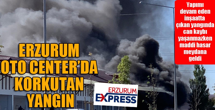 Erzurum Oto Center'da korkutan yangın...