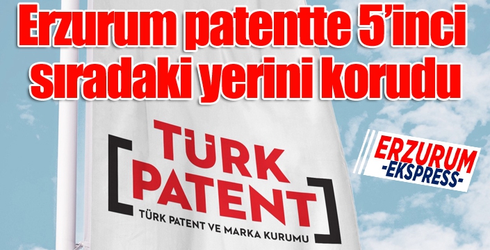 Erzurum patentte 5’inci sıradaki yerini korudu