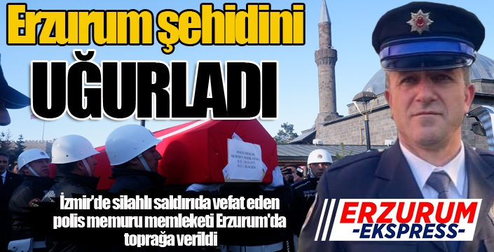 Erzurum şehidini uğurladı...