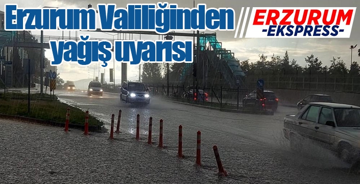 Erzurum Valiliğinden yağış uyarısı