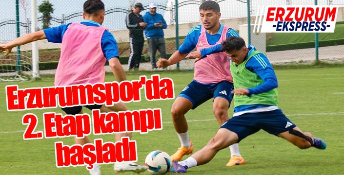 Erzurumspor'da 2. Etap kampı başladı