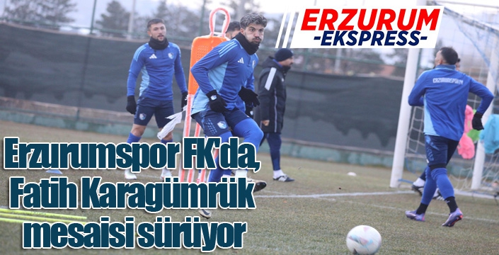 Erzurumspor FK'da, Fatih Karagümrük mesaisi sürüyor