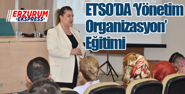 ETSO’DA ‘Yönetim Organizasyon’ Eğitimi