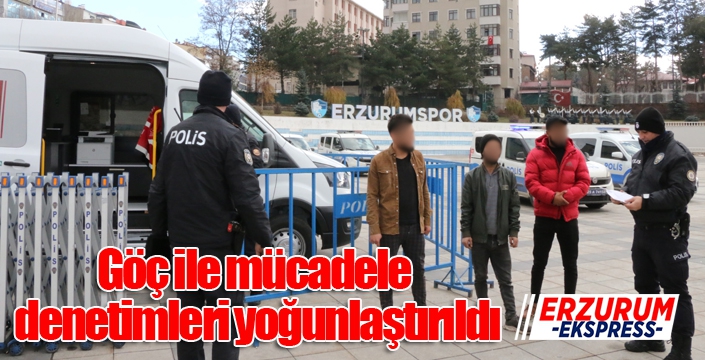 Göç ile mücadele denetimleri yoğunlaştırıldı