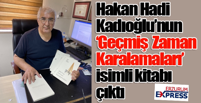 Hakan Hadi Kadıoğlu’nun ‘Geçmiş Zaman Karalamaları’ isimli kitabı çıktı