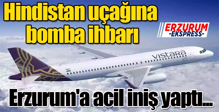 Hindistan uçağına bomba ihbarı... Erzurum'a acil iniş yaptı...