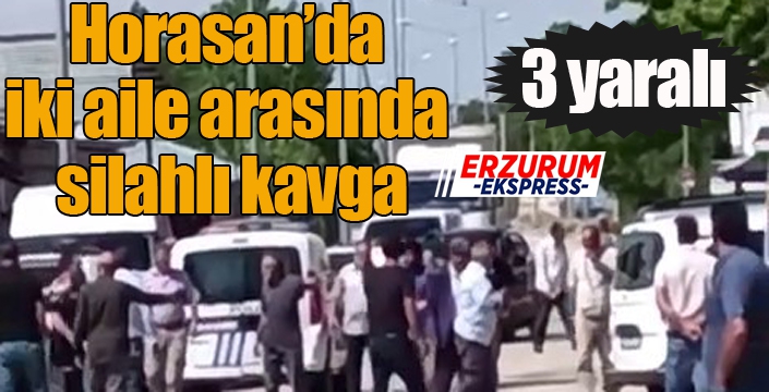 Horasan’da iki aile arasında silahlı kavga: 3 yaralı