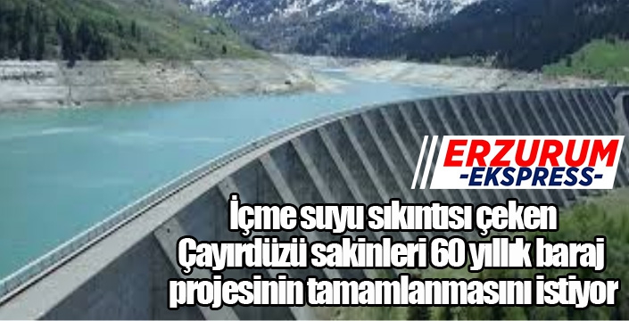 İçme suyu sıkıntısı çeken Çayırdüzü sakinleri 60 yıllık baraj projesinin tamamlanmasını istiyor