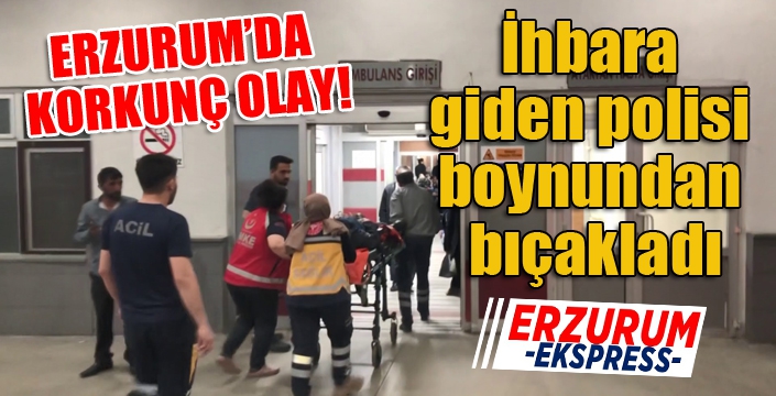 İhbara giden polisi boynundan bıçakladı