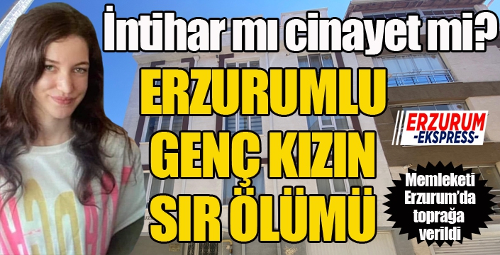 İntihar mı cinayet mi...? Erzurumlu genç kızın sır ölümü...