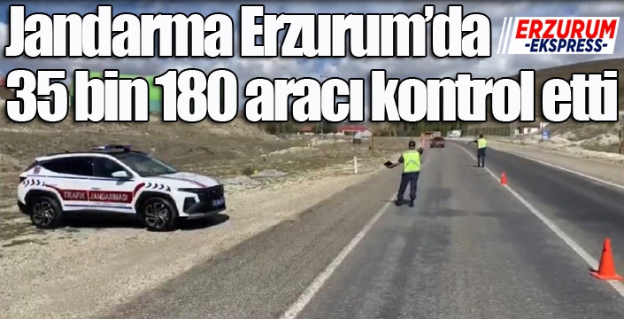 Jandarma Erzurum’da 35 bin 180 aracı kontrol etti