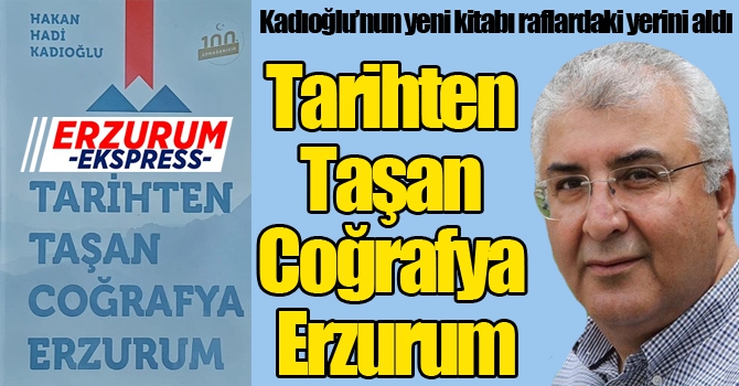 Kadıoğlu'ndan “Tarihten Taşan Coğrafya Erzurum”