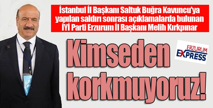 Kırkpınar: Kimseden korkmuyoruz!