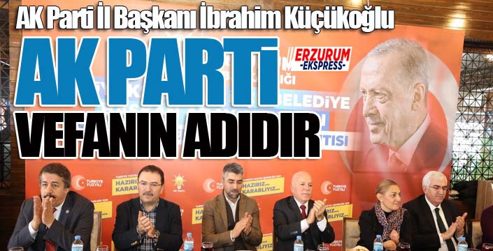 Küçükoğlu: ‘Ak Parti vefanın adıdır’