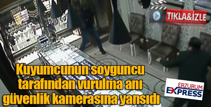 Kuyumcunun soyguncu tarafından vurulma anı güvenlik kamerasına yansıdı