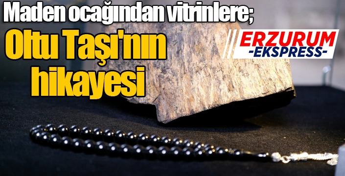 Maden ocağından vitrinlere; Oltu Taşı'nın hikayesi