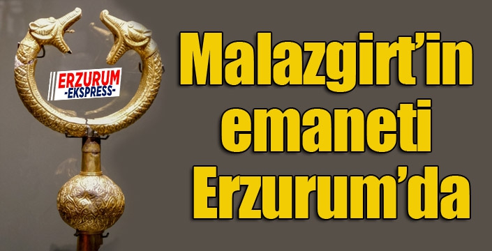 Malazgirt’in emaneti Erzurum’da