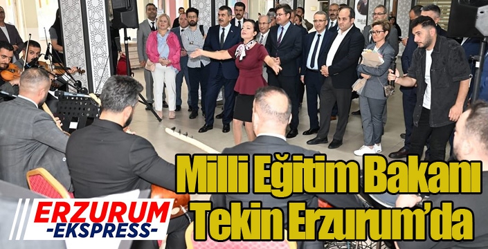 Milli Eğitim Bakanı Tekin Erzurum’da