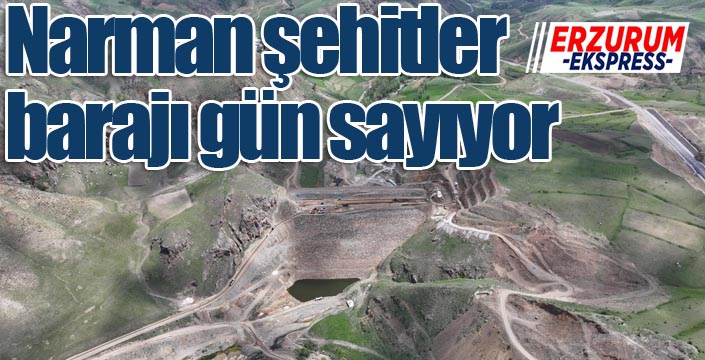 Narman şehitler barajı gün sayıyor