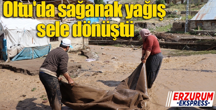 Oltu'da sağanak yağış sele dönüştü