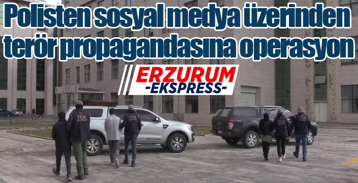 Polisten sosyal medya üzerinden terör propagandasına operasyon