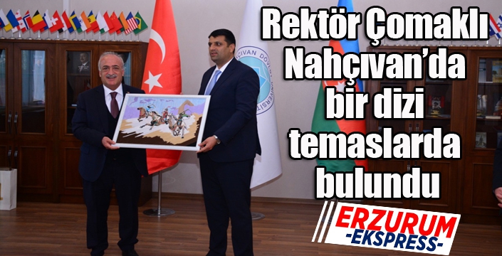 Rektör Çomaklı Nahçıvan’da bir dizi temaslarda bulundu