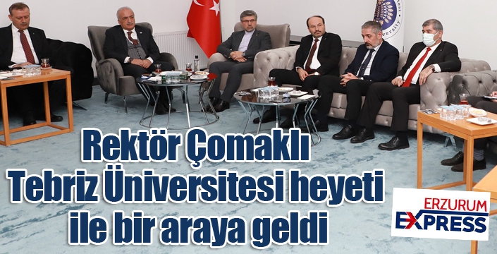 Rektör Çomaklı, Tebriz Üniversitesi heyeti ile bir araya geldi