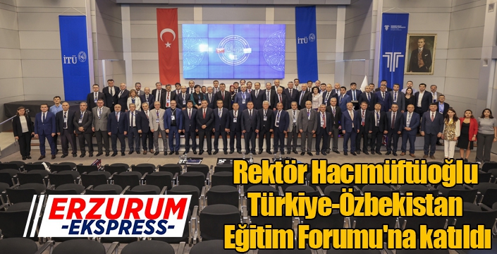 Rektör Hacımüftüoğlu, Türkiye-Özbekistan Eğitim Forumu'na katıldı