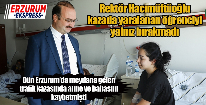 Rektör Hacımüftüoğlu, yaralı öğrenciyi hastanede ziyaret etti